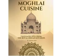 Mughlai Cuisine: Tales & Recipes From The Royal Indian Kitchens