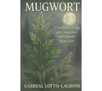Mugwort: Circulation, Clarity, and Connection with Nature’s Mystic Herb