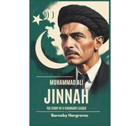 Muhammad Ali Jinnah: The Man Who Shaped Pakistan: From Political Struggles to the Founding of a Nation That Changed the World