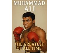 Muhammad Ali: The Greatest of All Time