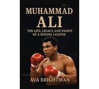 MUHAMMAD ALI THE LIFE, LEGACY, AND FIGHTS OF A BOXING LEGEND