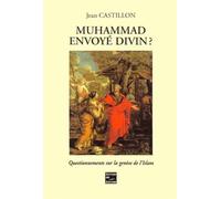 Muhammad envoyé divin ?: questionnements sur la genèse de l'Islam