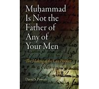 Muhammad Is Not the Father of Any of Your Men: The Making of the Last Prophet
