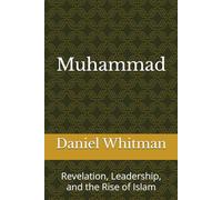 Muhammad: Revelation, Leadership, and the Rise of Islam