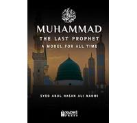 Muhammad - The Last Prophet: A Model for All Time: A Model For All Time