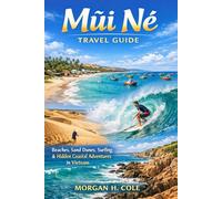 Mũi Né Travel Guide: Beaches, Sand Dunes, Surfing & Hidden Coastal Adventures in Vietnam