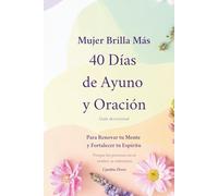 Mujer Brilla Más 40 Días de Ayuno y Oración: Guía Devocional Para Renovar tu Mente y Fortalecer tu Espíritu Porque los procesos no se evaden, se enfrentan