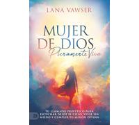 Mujer de Dios, Plenamente Viva: Tu Llamado Profético Para Escuchar El Cielo, Vivir Sin Miedo Y Cumplir Tu Misión Divina (Woman of God, Fully Alive)