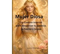 Mujer Diosa: Un camino interior para despertar tu esencia, tu fuerza y tu paz