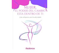 Mujer El Poder del Cambio está Dentro de Ti: Cómo sobreponerse ante las adversidades