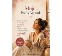 Mujer, Estás Agotada: Cómo recuperar tu energía emocional, dejar de sostener a todos y volver a sentirte suficiente