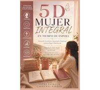 MUJER INTEGRAL EN TIEMPO DE ESPERA: Desarrollo Económico, Emocional y Espiritual mientras llega el Matrimonio