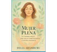 Mujer Plena: Tu Camino Hacia Una Salud Ginecológica e Íntima Radiante