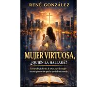MUJER VIRTUOSA ¿QUIÉN LA HALLARÁ?: Volviendo al diseño de Dios para la mujer en una generación que ha perdido su esencia