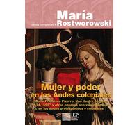Mujer y poder en los Andes coloniales: "Doña Francisca Pizarro. Una ilustre mestiza, 1534-1598" y otros ensayos acerca de la mujer en los Andes prehispánicos y coloniales. Obras Completas X