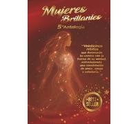 MUJERES BRILLANTES, QUINTA ANTOLOGÍA: Veinticinco relatos que iluminarán tu camino con la fuerza de su verdad, entretejiendo una constelación de amor, coraje y sabiduría.