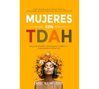 Mujeres con TDAH: ¡Deja de Sentirte Frustrada y Libera tu Verdadero Potencial! Métodos Específicos para la Mujer que Enfocar una Mente Distraída, Mantenerse Organizadas y Recuperar la Productividad