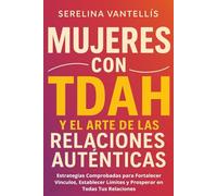 Mujeres con TDAH y el Arte de las Relaciones Auténticas: Estrategias Comprobadas para Fortalecer Vínculos, Establecer Límites y Prosperar en Todas Tus Relaciones
