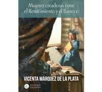 Mujeres Creadoras Entre El Renacimiento Y El Barroco - [Livre en VO] Marquez De La Plata, Vicenta (Auteur)