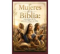 Mujeres de la Biblia: Lecciones de Fe para la Mujer de Hoy