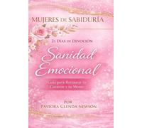 Mujeres de Sabiduría: Sanidad Emocional: Devocional de 21 Días para la Restauración, la Paz y la Renovación Espiritual