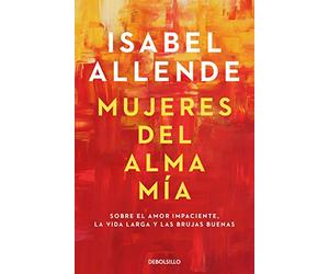 Mujeres del alma mía: Sobre el amor impaciente, la vida larga y las brujas buenas