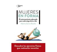 Mujeres en forma/ Women in Shape: El Entrenamiento Adecuado Para Cada Etupa De Tu Vida