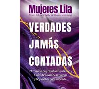 Mujeres Lila: Verdades Jamás Contadas: 21 historias de mujeres poderosas que te inspirarán a vivir tu vida con propósito