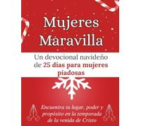 Mujeres Maravilla: Un devocional navideño de 25 días para mujeres piadosas: Encuentra tu lugar, poder y propósito en la temporada de la venida de Cristo