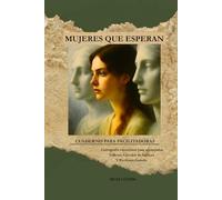 MUJERES QUE ESPERAN. CUADERNO PARA FACILITADORAS: CARTOGRAFÍA EMOCIONAL PARA ACOMPAÑAR TALLERES, CÍRCULOS DE LECTURA Y ESCRITURA GUIADA