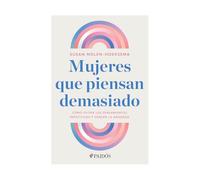 Mujeres que piensan demasiado: Cómo evitar los pensamientos repetitivos y vencer la ansiedad / Women Who Think Too Much