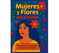 Mujeres y flores para colorear: Con más de 30 ilustraciones para coloreadores de todas las edades