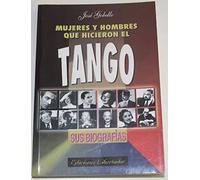 Mujeres Y Hombres Que Hicieron El Tango Sus Biografias