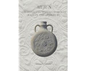 Mujun: Libertinism in Medieval Muslim Society and Literature