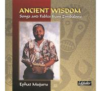 Mujuru, Ephat - Ancient Wisdom: Songs & Fables from Zimbabwe