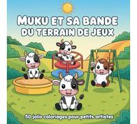 Muku et sa bande du terrain de jeux - Un livre de coloriage plein de tendresse qui prépare les enfants de manière ludique aux rencontres et aux ... 50 Jolis coloriages pour petits artistes