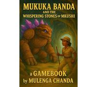 Mukuka Banda and The Whispering Stones of Mkushi: African Mythology Gamebook for Kids