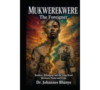 MUKWEREKWERE: THE FOREIGNER: Borders, Belonging and the Long Road Between Home and Exile