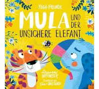 Mula und der unsichere Elefant: Ein Bilderbuch für Kinder ab 4 Jahren zu Achtsamkeit, Selbstvertrauen und den Umgang mit Gefühlen. Kinderyoga.