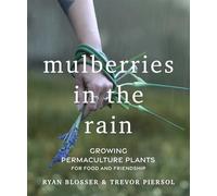 Mulberries in the Rain: Growing Permaculture Plants for Food and Friendship