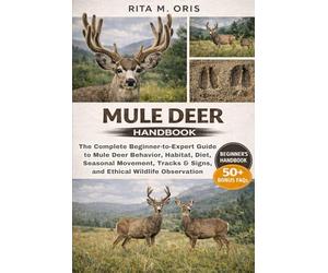 MULE DEER HANDBOOK: The Complete Beginner-to-Expert Guide to Mule Deer Behavior, Habitat, Diet, Seasonal Movement, Tracks & Signs, and Ethical Wildlife Observation