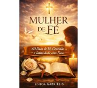 Mulher De Fé: 60 Dias de fé, gratidão e intimidade com Deus
