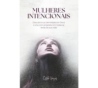 Mulheres Intencionais: Descubra sua identidade em Deus e viva com propósito em todas as áreas da sua vida.