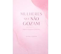 Mulheres que não gozam: Impasses do prazer feminino