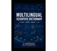 Mulitilingual Scientific Dictionary: French-English-Persian Engineering لغت نامه مهندسی فرانسوی -انگلیسی - فارسی: Explanation of science expressions in French Mathematics, Physics, Electronics