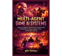 Multi-Agent Game AI Systems: Designing Intelligent, Cooperative, and Competitive NPCs Using Machine Learning, Behavior Trees, and Emergent Systems