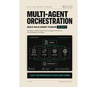 Multi-Agent Orchestration - Build an AI Agent Team in 30 Days: Run Agents in Parallel, Take On Jobs One Agent Can't Finish, and Turn the Pipeline Into Paid Work