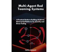 Multi-Agent Red Teaming Systems: A Practical Guide to Building AI-Driven Adversarial Platforms for Security and Stress Testing
