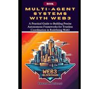 Multi-agent Systems with Web3: A Practical Guide to Building Precise Autonomous Frameworks for Trustless Coordination in Redefining Web3