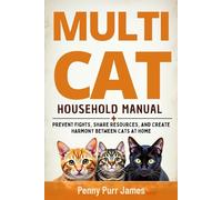 Multi-Cat Household Manual: Prevent Fights, Share Resources, And Create Harmony Between Cats At Home